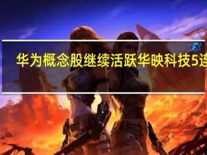 华为概念股继续活跃 华映科技5连板