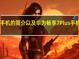 华为畅享7Plus手机的简介以及华为畅享7Plus手机的拍照是怎样的评测