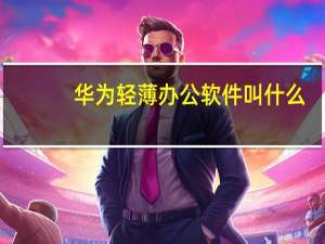华为轻薄办公软件叫什么