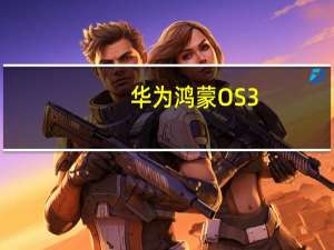 华为鸿蒙OS3.0开发者Beta版此前已开启推送