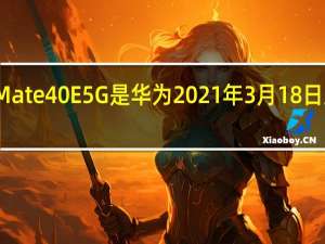 华为Mate40E5G是华为2021年3月18日上市的机型