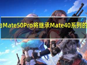 华为Mate50Pro将继承Mate40系列的星环设计