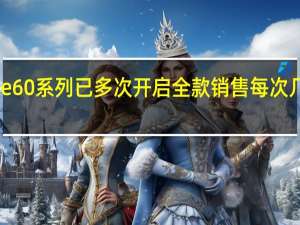 华为Mate60系列已多次开启全款销售每次几乎都是秒售罄