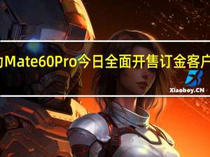 华为Mate 60 Pro今日全面开售 订金客户优先取货