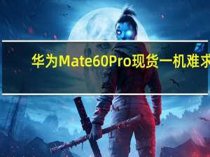 华为Mate 60 Pro现货一机难求