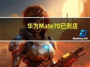 华为Mate70已到店，引领科技潮流的全新体验