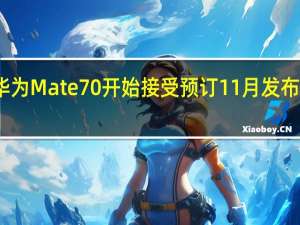 华为Mate70开始接受预订 11月发布引期待