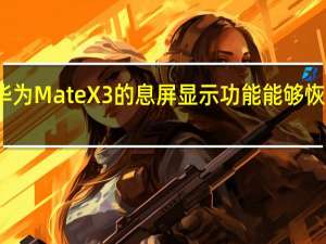 华为MateX3的息屏显示功能能够恢复长开