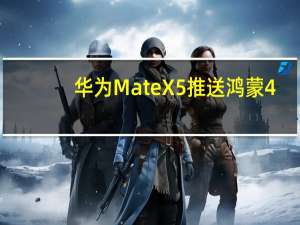 华为Mate X5推送鸿蒙4.0.0.121 官方建议升级：系统更稳定