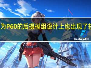 华为P60的后摄模组设计上也出现了较大变化