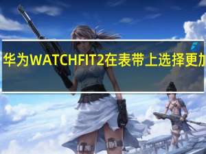 华为WATCH FIT 2在表带上选择更加丰富