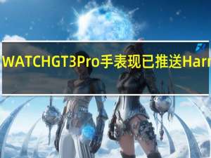 华为 WATCH GT 3 Pro 手表现已推送 HarmonyOS 3.0.0.103 版本