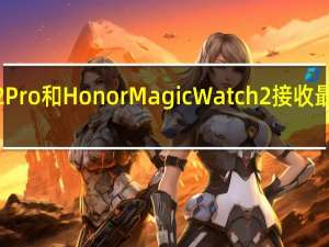 华为Watch GT 2 Pro和Honor MagicWatch 2接收最新软件更新中的功能