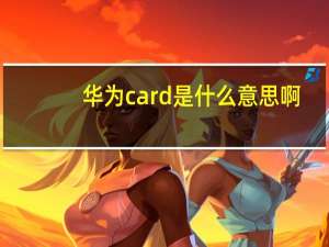 华为card是什么意思啊