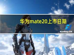 华为mate20 上市日期（华为mate20上市时间）