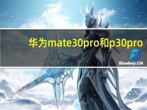 华为mate30 pro和p30pro（mate30 pro和p30 pro的区别）