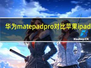 华为matepad pro对比苹果ipad pro（如何评价2018款9.7英寸ipad 如何筛选苹果平板iPad）
