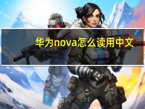 华为nova怎么读用中文（华为nova怎么读）