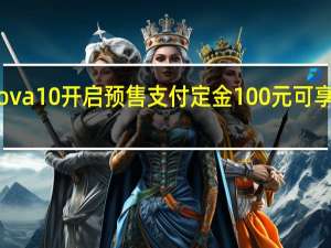 华为nova10开启预售支付定金100元可享受50元优惠