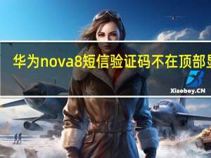 华为nova8短信验证码不在顶部显示（华为nova5pro来短信上面顶部不显示怎么办）
