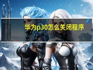 华为p30怎么关闭程序