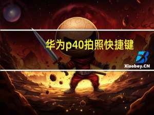华为p40拍照快捷键（华为p40快捷键设置在哪）