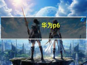 华为p6（root及华为p6怎么获得root权限）