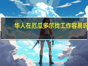 华人在厄瓜多尔找工作容易吗