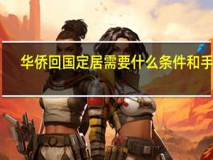 华侨回国定居需要什么条件和手续