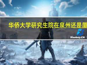 华侨大学研究生院在泉州还是厦门