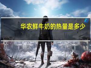 华农 鲜牛奶的热量是多少