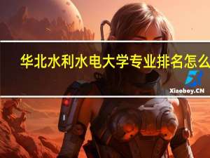 华北水利水电大学专业排名怎么样