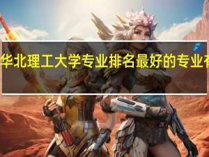华北理工大学专业排名 最好的专业有哪些