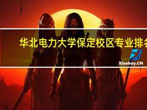 华北电力大学保定校区专业排名