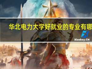 华北电力大学好就业的专业有哪些