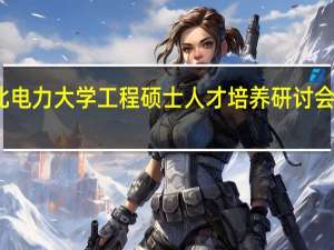 华北电力大学工程硕士人才培养研讨会成功召开