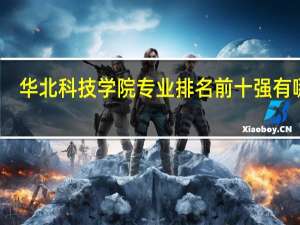 华北科技学院专业排名前十强有哪些