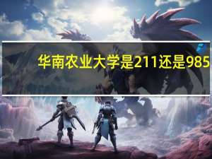 华南农业大学是211还是985（华南农业大学是211还是985）