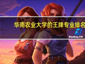 华南农业大学的王牌专业排名