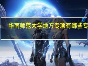 华南师范大学地方专项有哪些专业