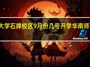 华南师范大学石牌校区9月份几号开学 华南师范大学石牌校区