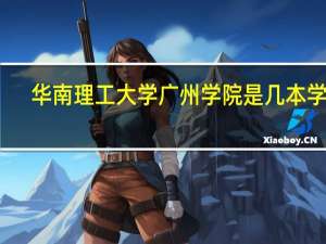 华南理工大学广州学院是几本学校