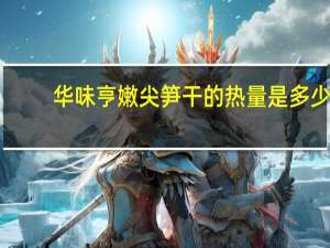 华味亨 嫩尖笋干的热量是多少