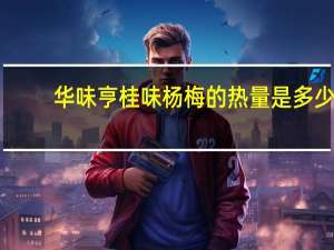 华味亨 桂味杨梅的热量是多少