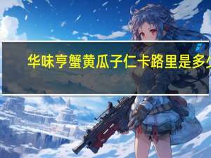 华味亨 蟹黄瓜子仁卡路里是多少