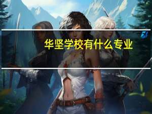 华坚学校有什么专业