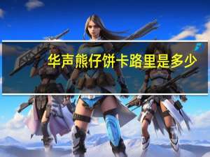 华声 熊仔饼卡路里是多少