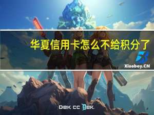华夏信用卡怎么不给积分了（华夏信用卡怎么算积分）