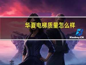 华夏电梯质量怎么样