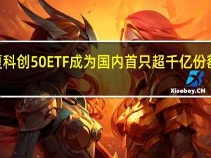 华夏科创50ETF成为国内首只超千亿份额ETF基金